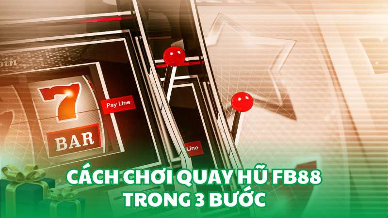 Cách chơi quay hũ FB88 trong 3 bước