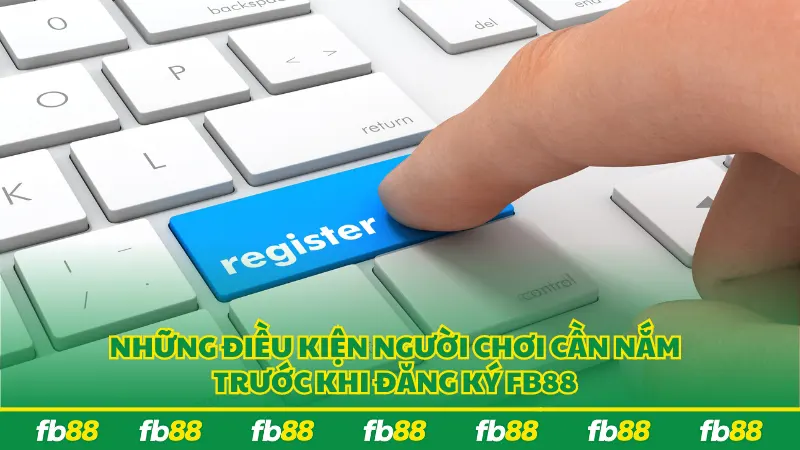 Những điều kiện người chơi cần nắm trước khi đăng ký FB88