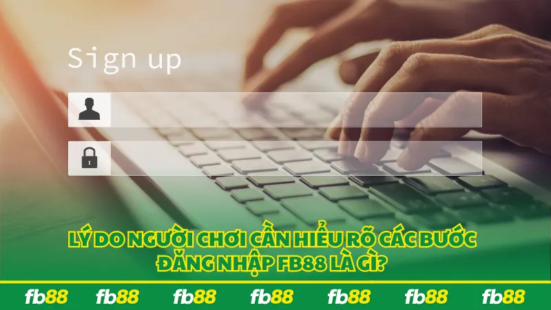 Lý do người chơi cần hiểu rõ các bước đăng nhập FB88 là gì?