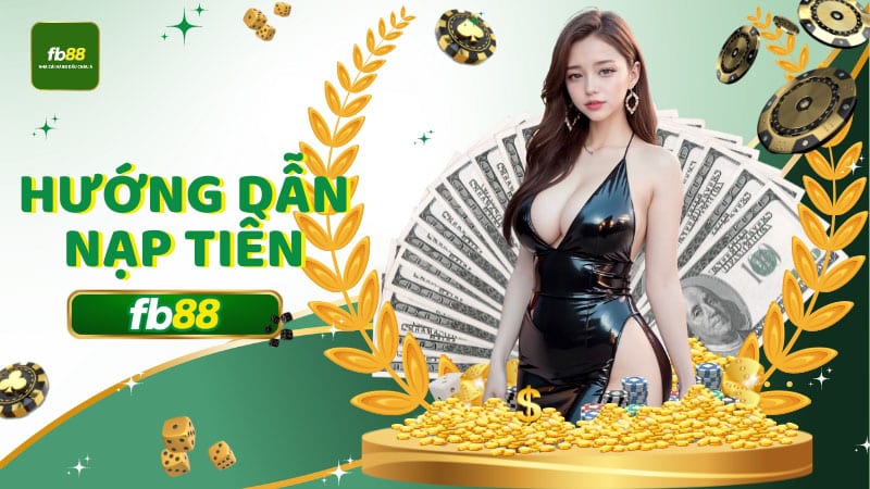 Hướng Dẫn Nạp Tiền FB88: Giải Pháp Tài Chính Người Chơi