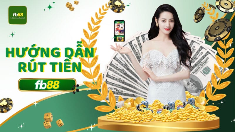 Hướng Dẫn Rút Tiền FB88 Về Tài Khoản Chỉ Trong 2 Phút