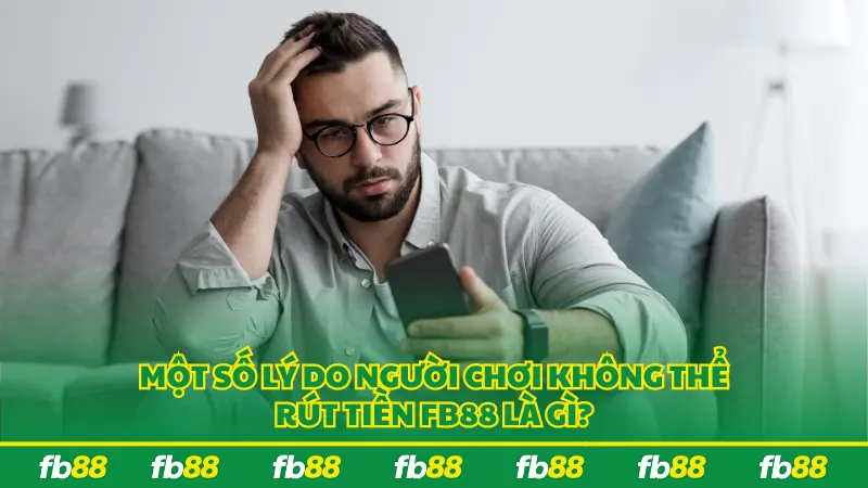 Một số lý do người chơi không thể rút tiền FB88 là gì?