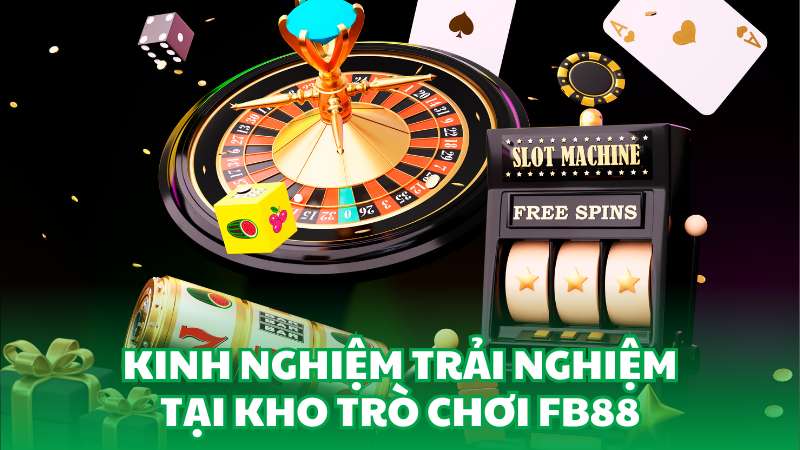 Kinh nghiệm trải nghiệm tại kho trò chơi FB88