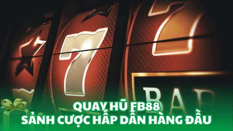 Quay hũ FB88 - Sảnh cược hấp dẫn hàng đầu