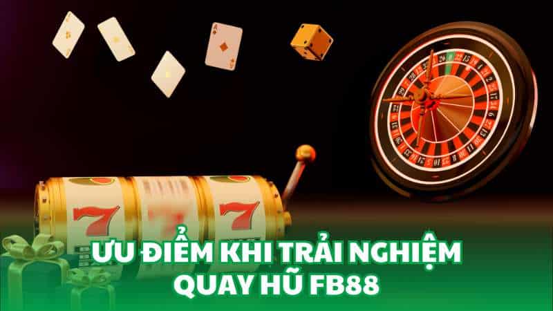 Ưu điểm khi trải nghiệm quay hũ FB88